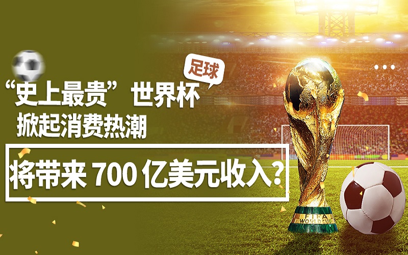 “史上最貴”世界杯掀起消費熱潮，將帶來(lái)700億美元收入？